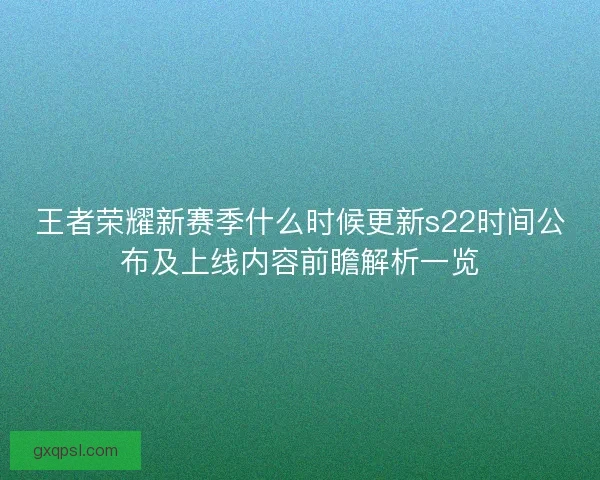 王者荣耀新赛季什么时候更新s22时间公布及上线内容前瞻解析一览